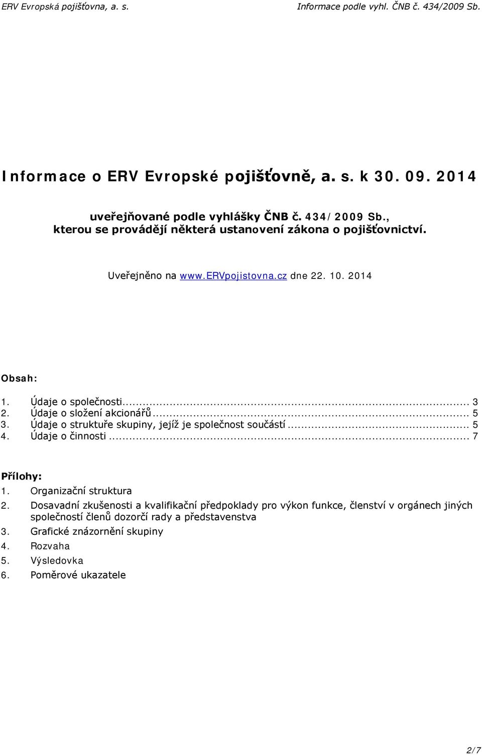 Údaje o struktuře skupiny, jejíž je společnost součástí... 5 4. Údaje o činnosti... 7 Přílohy: 1. Organizační struktura 2.