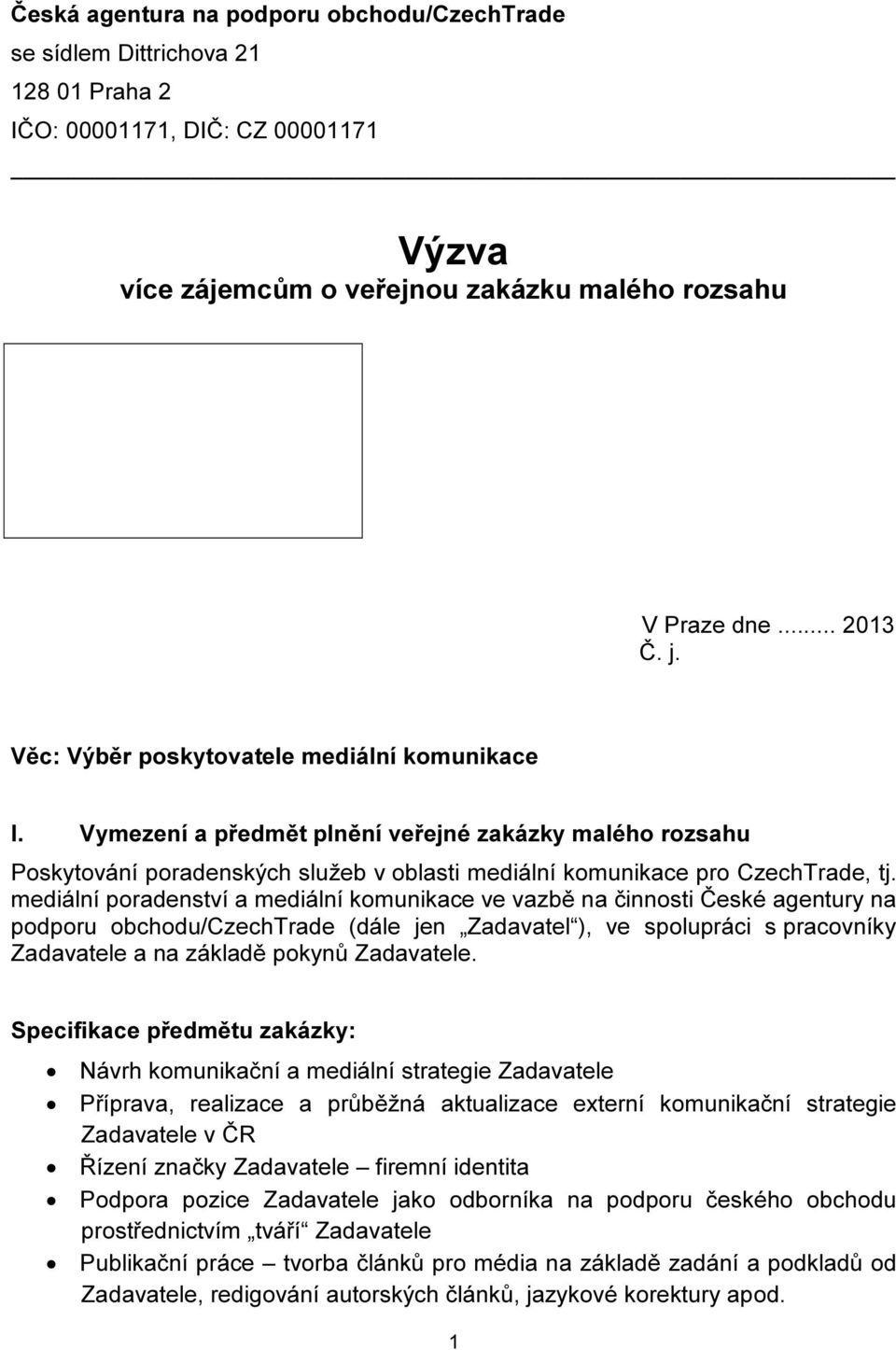 mediální poradenství a mediální komunikace ve vazbě na činnosti České agentury na podporu obchodu/czechtrade (dále jen Zadavatel ), ve spolupráci s pracovníky Zadavatele a na základě pokynů