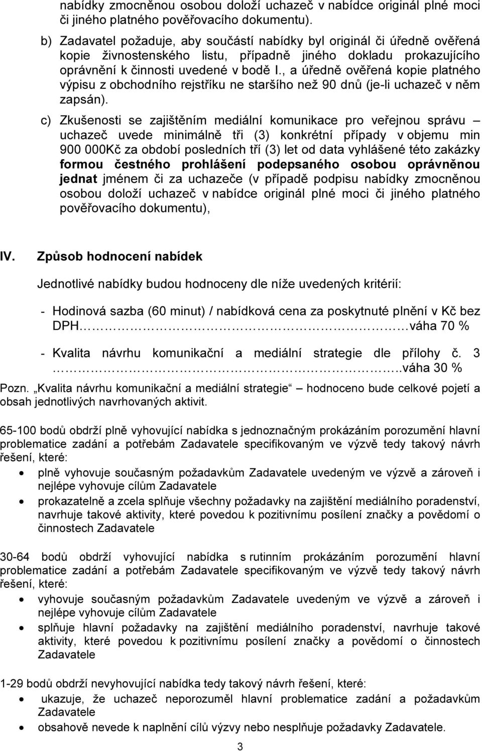 , a úředně ověřená kopie platného výpisu z obchodního rejstříku ne staršího než 90 dnů (je-li uchazeč v něm zapsán).