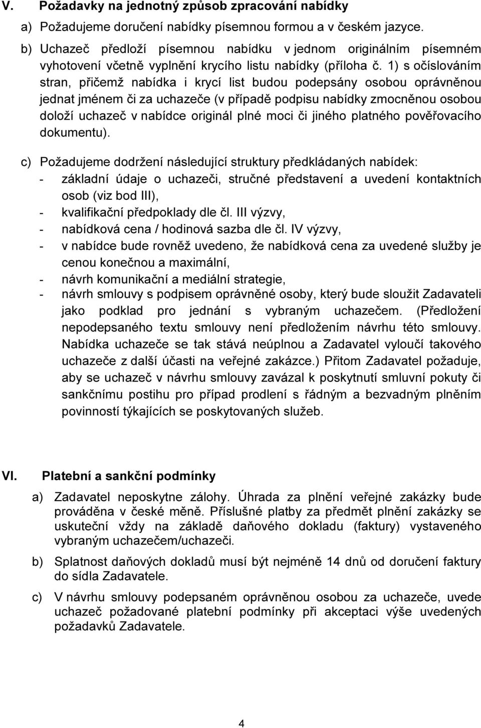 1) s očíslováním stran, přičemž nabídka i krycí list budou podepsány osobou oprávněnou jednat jménem či za uchazeče (v případě podpisu nabídky zmocněnou osobou doloží uchazeč v nabídce originál plné