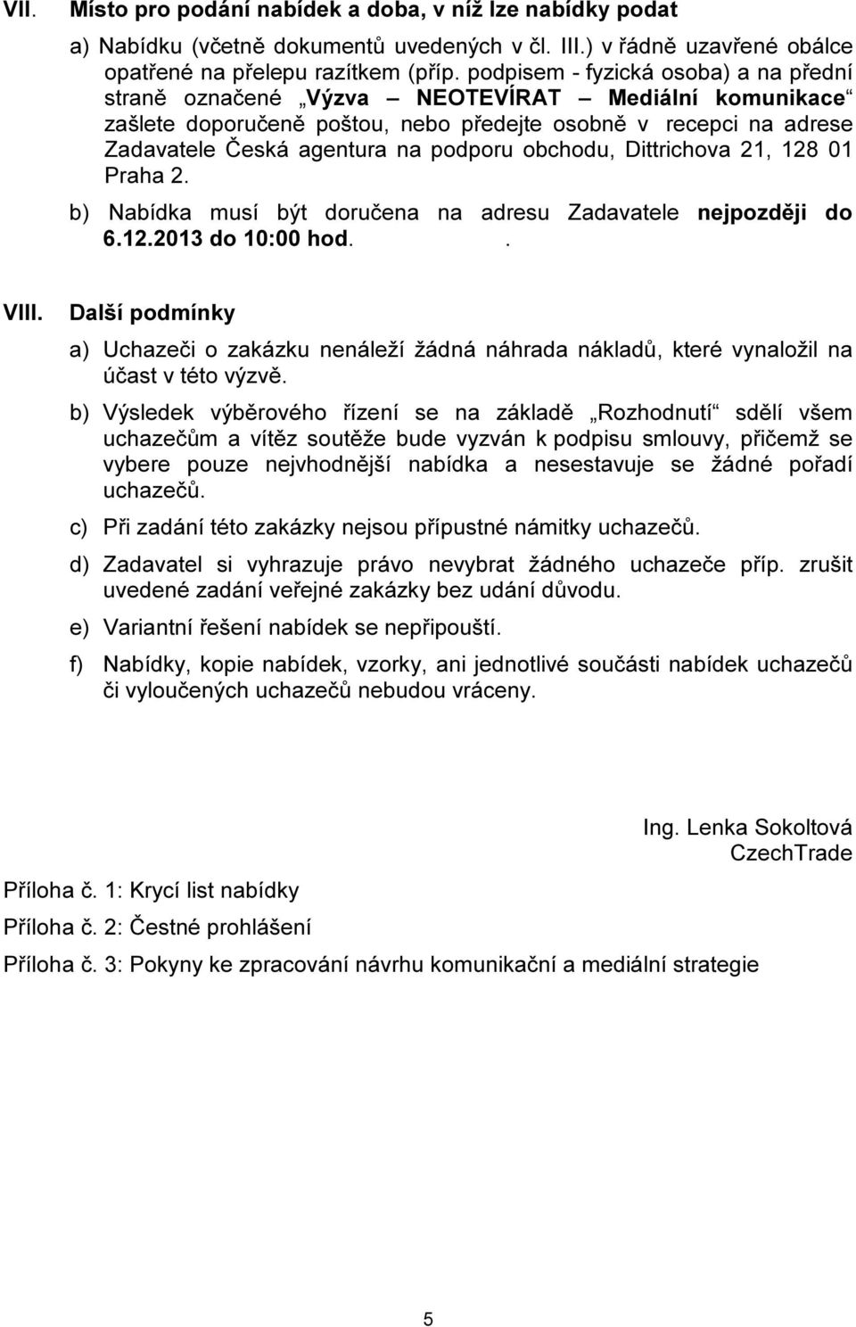 obchodu, Dittrichova 21, 128 01 Praha 2. b) Nabídka musí být doručena na adresu Zadavatele nejpozději do 6.12.2013 do 10:00 hod.. VIII.