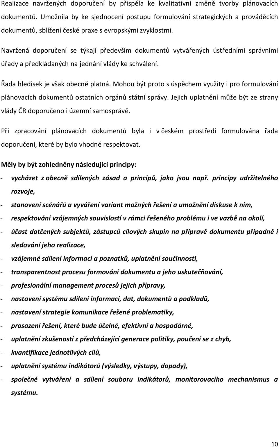 Navržená doporučení se týkají především dokumentů vytvářených ústředními správními úřady a předkládaných na jednání vlády ke schválení. Řada hledisek je však obecně platná.