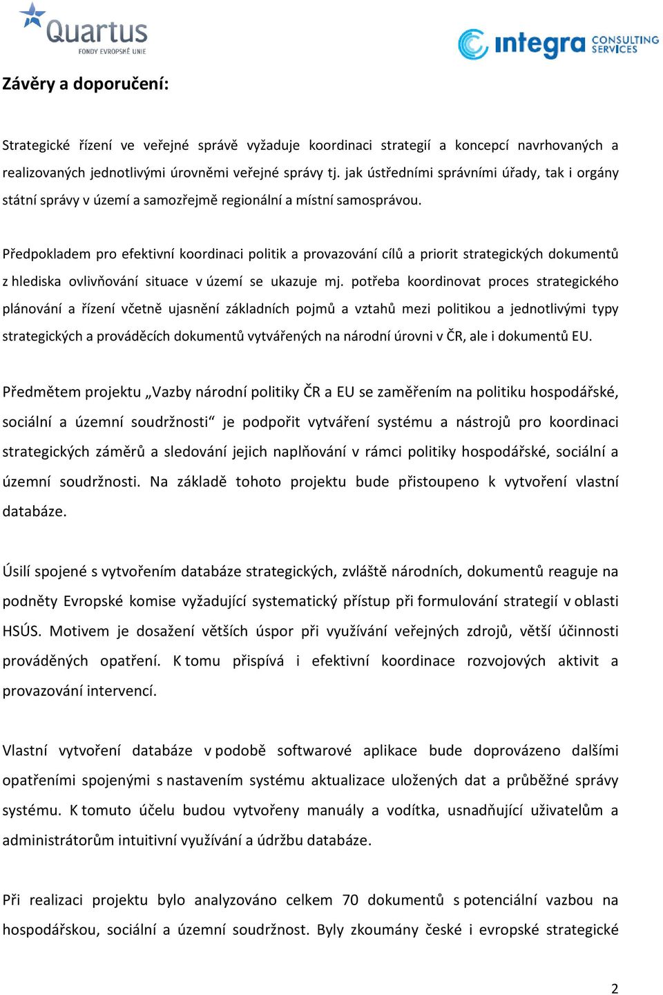 Předpokladem pro efektivní koordinaci politik a provazování cílů a priorit strategických dokumentů z hlediska ovlivňování situace v území se ukazuje mj.