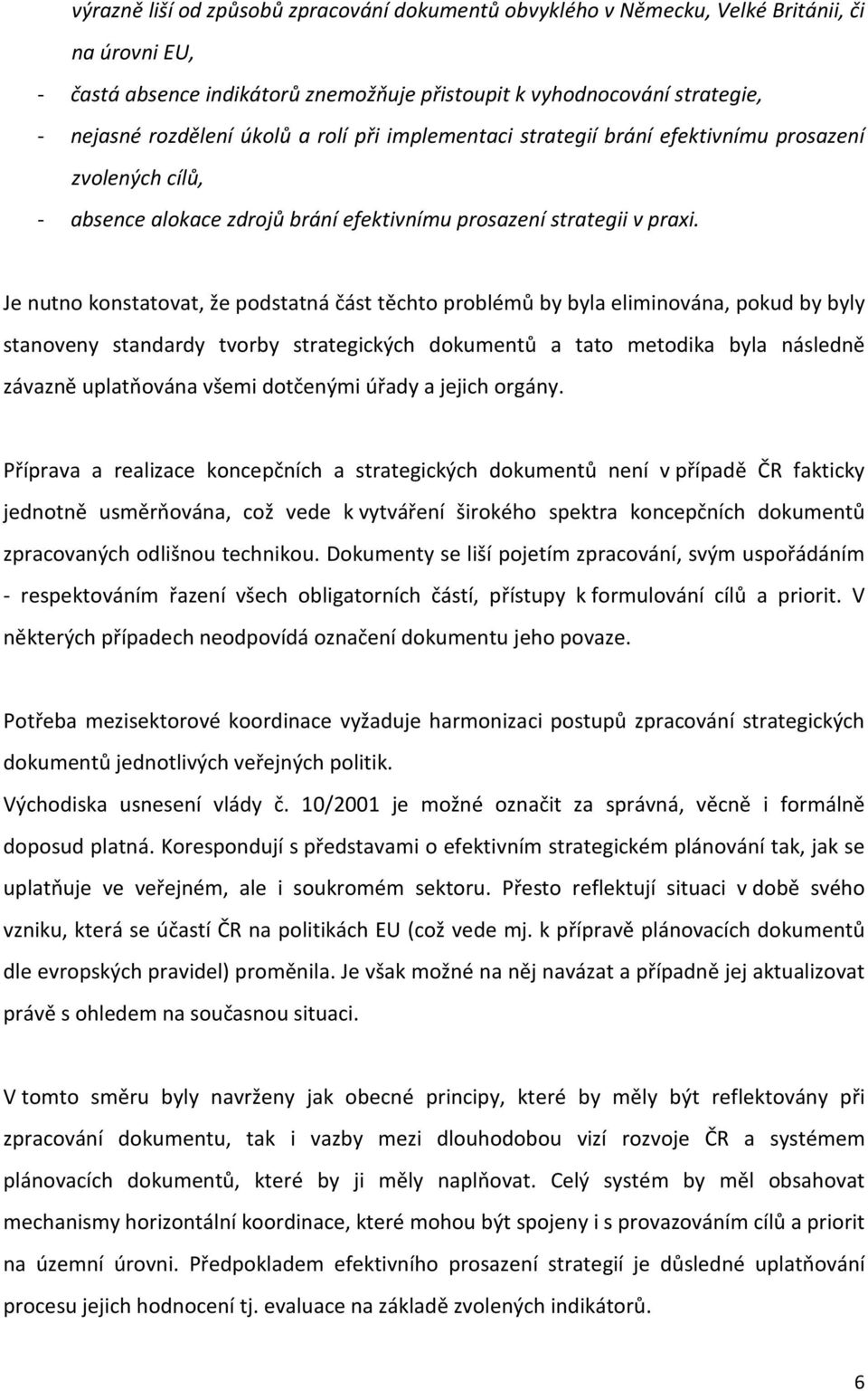 Je nutno konstatovat, že podstatná část těchto problémů by byla eliminována, pokud by byly stanoveny standardy tvorby strategických dokumentů a tato metodika byla následně závazně uplatňována všemi