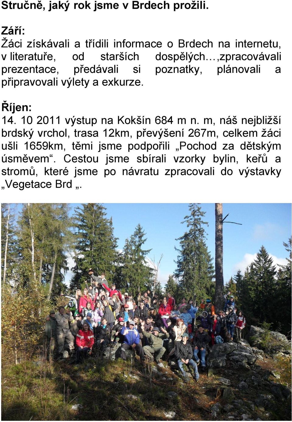 předávali si poznatky, plánovali a připravovali výlety a exkurze. Říjen: 14. 10 2011 výstup na Kokšín 684 m n.