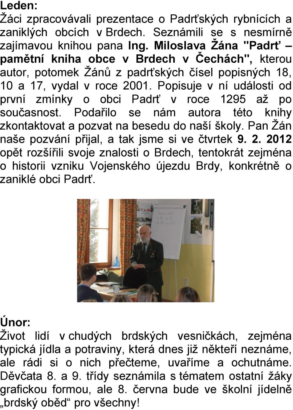 Popisuje v ní události od první zmínky o obci Padrť v roce 1295 až po současnost. Podařilo se nám autora této knihy zkontaktovat a pozvat na besedu do naší školy.