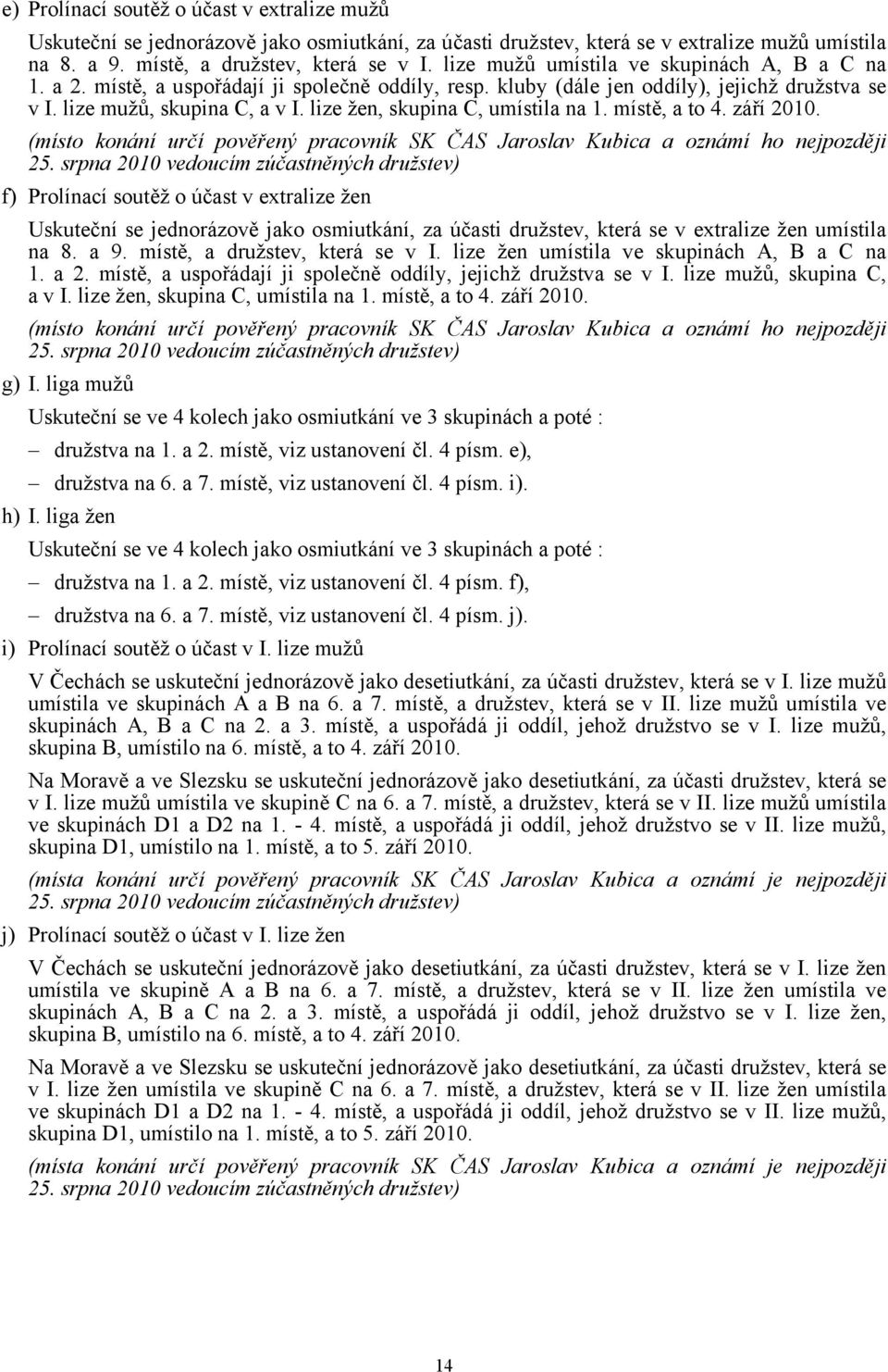 lize žen, skupina C, umístila na 1. místě, a to 4. září 2010. (místo konání určí pověřený pracovník SK ČAS Jaroslav Kubica a oznámí ho nejpozději 25.