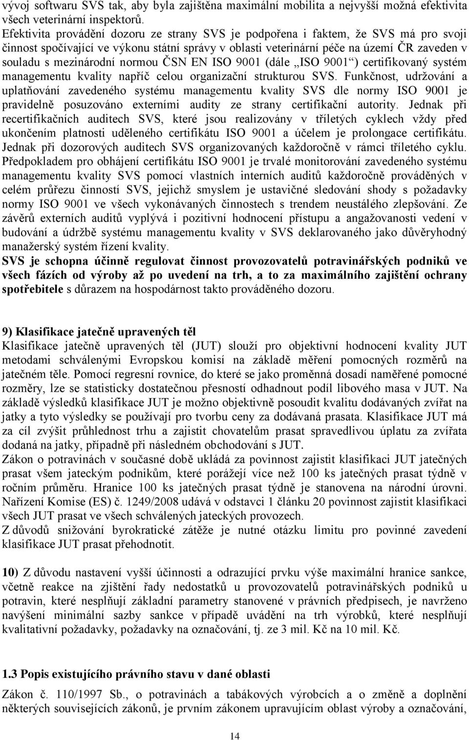 normou ČSN EN ISO 9001 (dále ISO 9001 ) certifikovaný systém managementu kvality napříč celou organizační strukturou SVS.