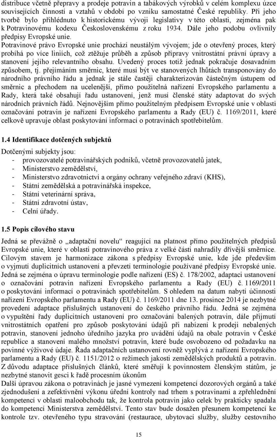 Potravinové právo Evropské unie prochází neustálým vývojem; jde o otevřený proces, který probíhá po více liniích, což ztěžuje průběh a způsob přípravy vnitrostátní právní úpravy a stanovení jejího