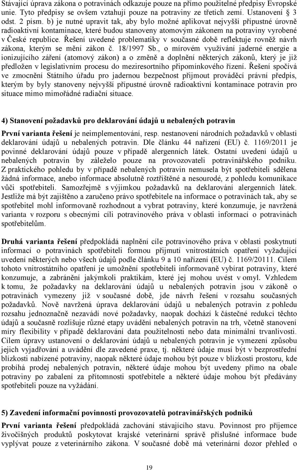 Řešení uvedené problematiky v současné době reflektuje rovněž návrh zákona, kterým se mění zákon č. 18/1997 Sb.