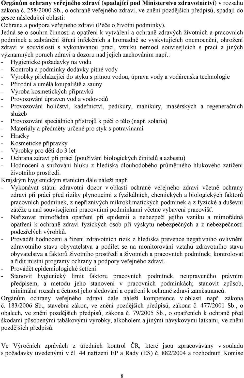 Jedná se o souhrn činností a opatření k vytváření a ochraně zdravých životních a pracovních podmínek a zabránění šíření infekčních a hromadně se vyskytujících onemocnění, ohrožení zdraví v