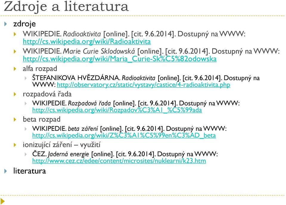 wikipedia.org/wiki/rozpadov%c3%a1_%c5%99ada beta rozpad WIKIPEDIE. beta záření [online]. [cit. 9.6.2014]. Dostupný na WWW: http://cs.wikipedia.org/wiki/z%c3%a1%c5%99en%c3%ad_beta ionizující záření využití literatura ČEZ.