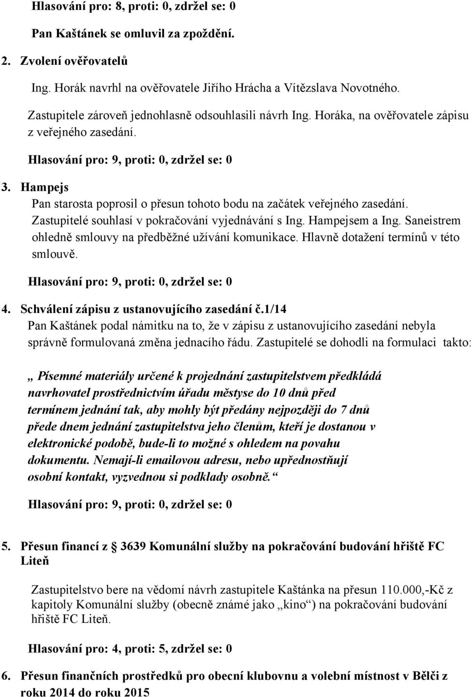 Zastupitelé souhlasí v pokračování vyjednávání s Ing. Hampejsem a Ing. Saneistrem ohledně smlouvy na předběžné užívání komunikace. Hlavně dotažení termínů v této smlouvě. 4.