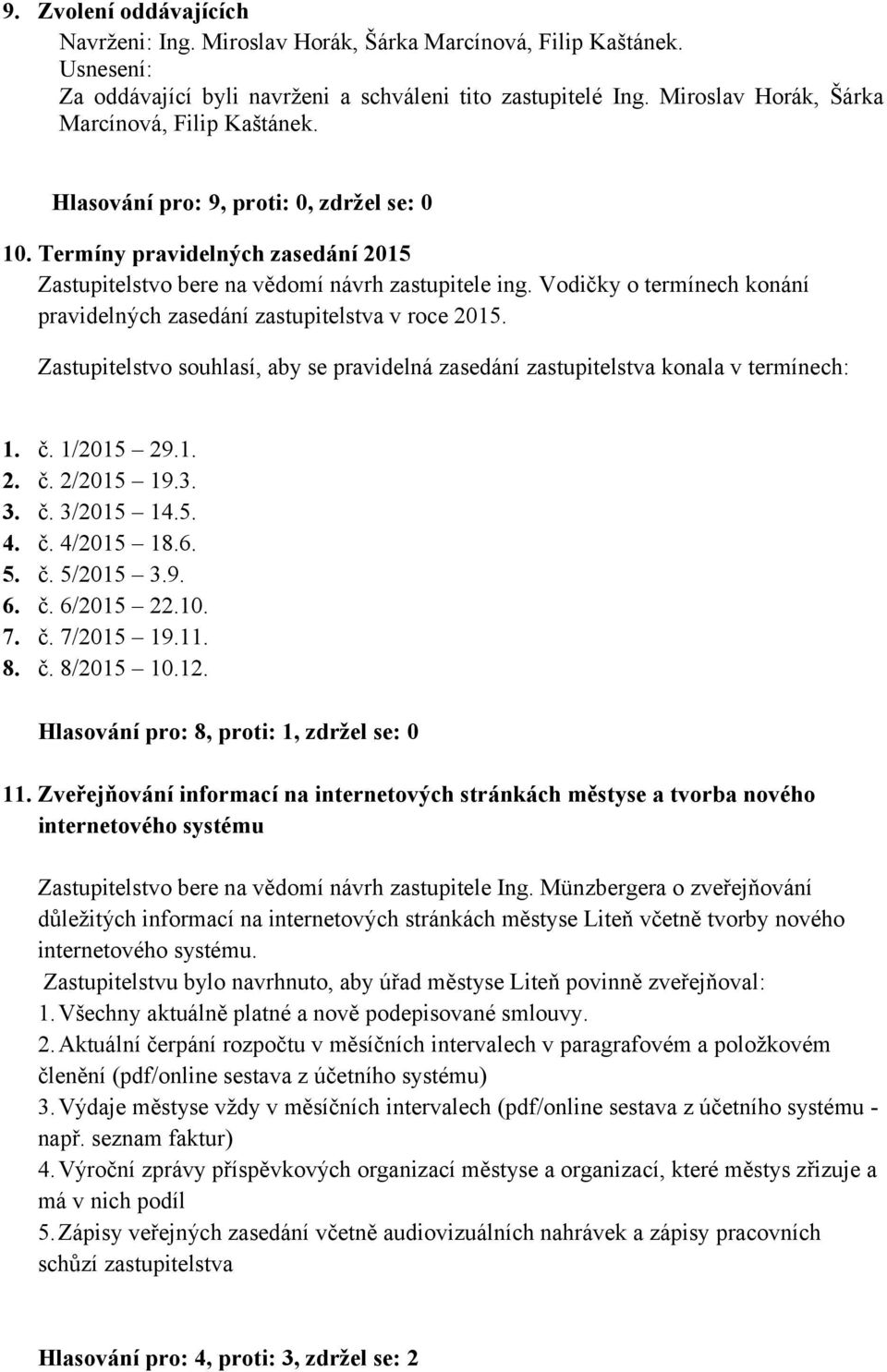 Vodičky o termínech konání pravidelných zasedání zastupitelstva v roce 2015. Zastupitelstvo souhlasí, aby se pravidelná zasedání zastupitelstva konala v termínech: 1. č. 1/2015 29.1. 2. č. 2/2015 19.