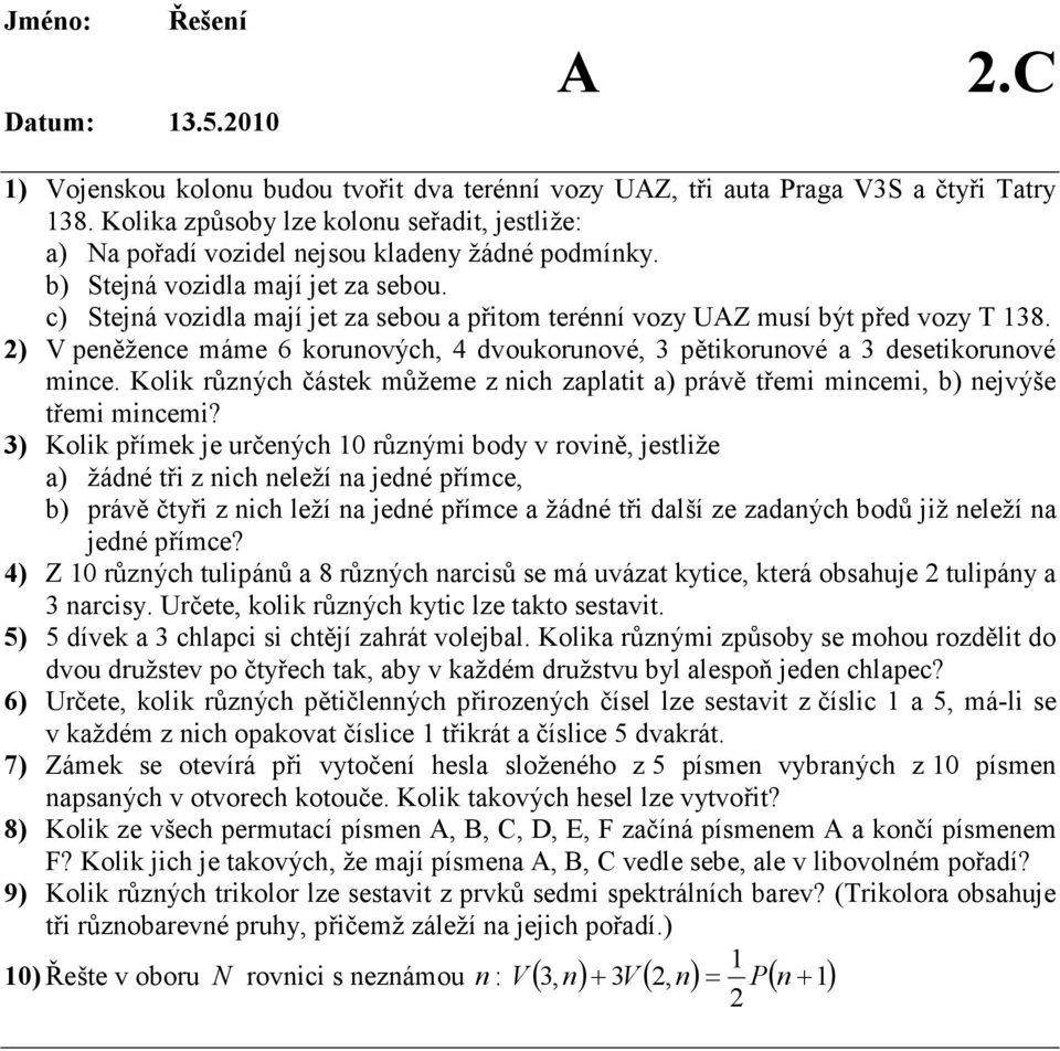 c) Stejná vozidla mají jet za sebou a přitom terénní vozy UAZ musí být před vozy T 138. 2) V peněžence máme 6 korunových, 4 dvoukorunové, 3 pětikorunové a 3 desetikorunové mince.