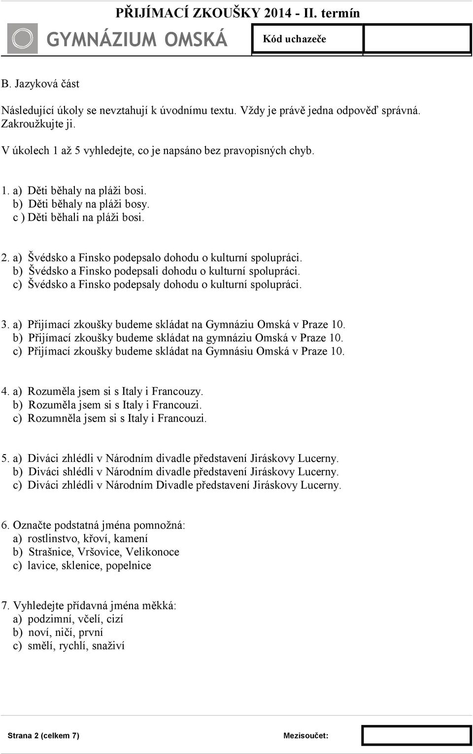 c) Švédsko a Finsko podepsaly dohodu o kulturní spolupráci. 3. a) Přijímací zkoušky budeme skládat na Gymnáziu Omská v Praze 10. b) Přijímací zkoušky budeme skládat na gymnáziu Omská v Praze 10.