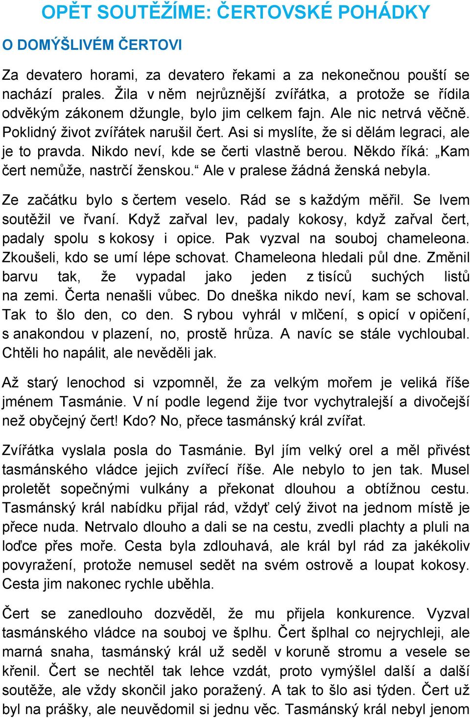 Asi si myslíte, že si dělám legraci, ale je to pravda. Nikdo neví, kde se čerti vlastně berou. Někdo říká: Kam čert nemůže, nastrčí ženskou. Ale v pralese žádná ženská nebyla.