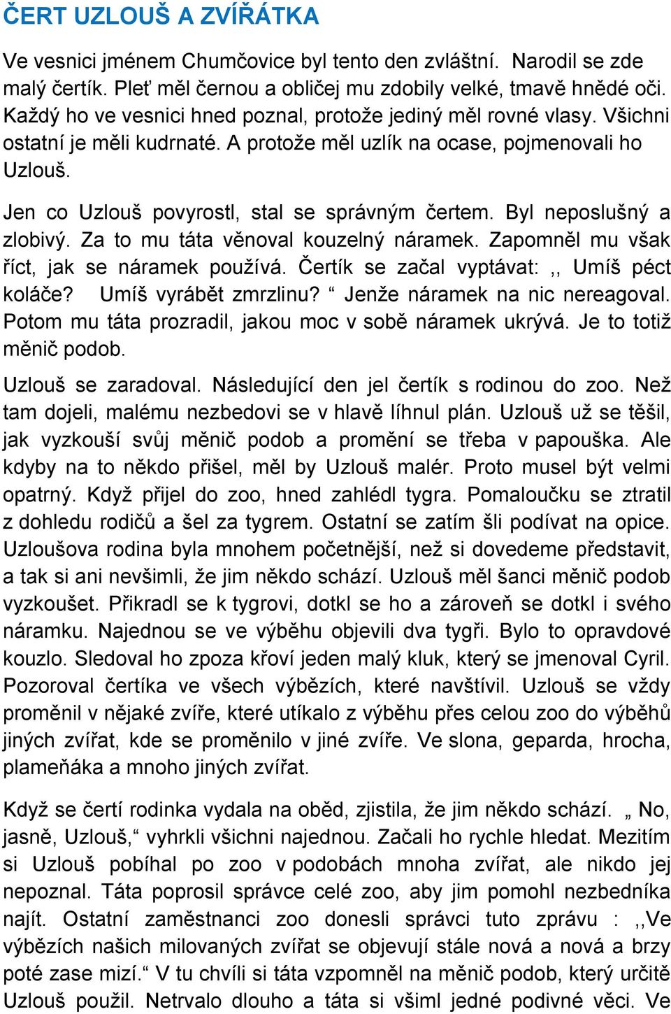 Jen co Uzlouš povyrostl, stal se správným čertem. Byl neposlušný a zlobivý. Za to mu táta věnoval kouzelný náramek. Zapomněl mu však říct, jak se náramek používá.