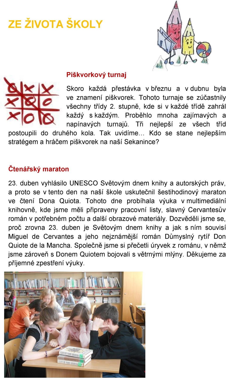 Čtenářský maraton 23. duben vyhlásilo UNESCO Světovým dnem knihy a autorských práv, a proto se v tento den na naší škole uskutečnil šestihodinový maraton ve čtení Dona Quiota.