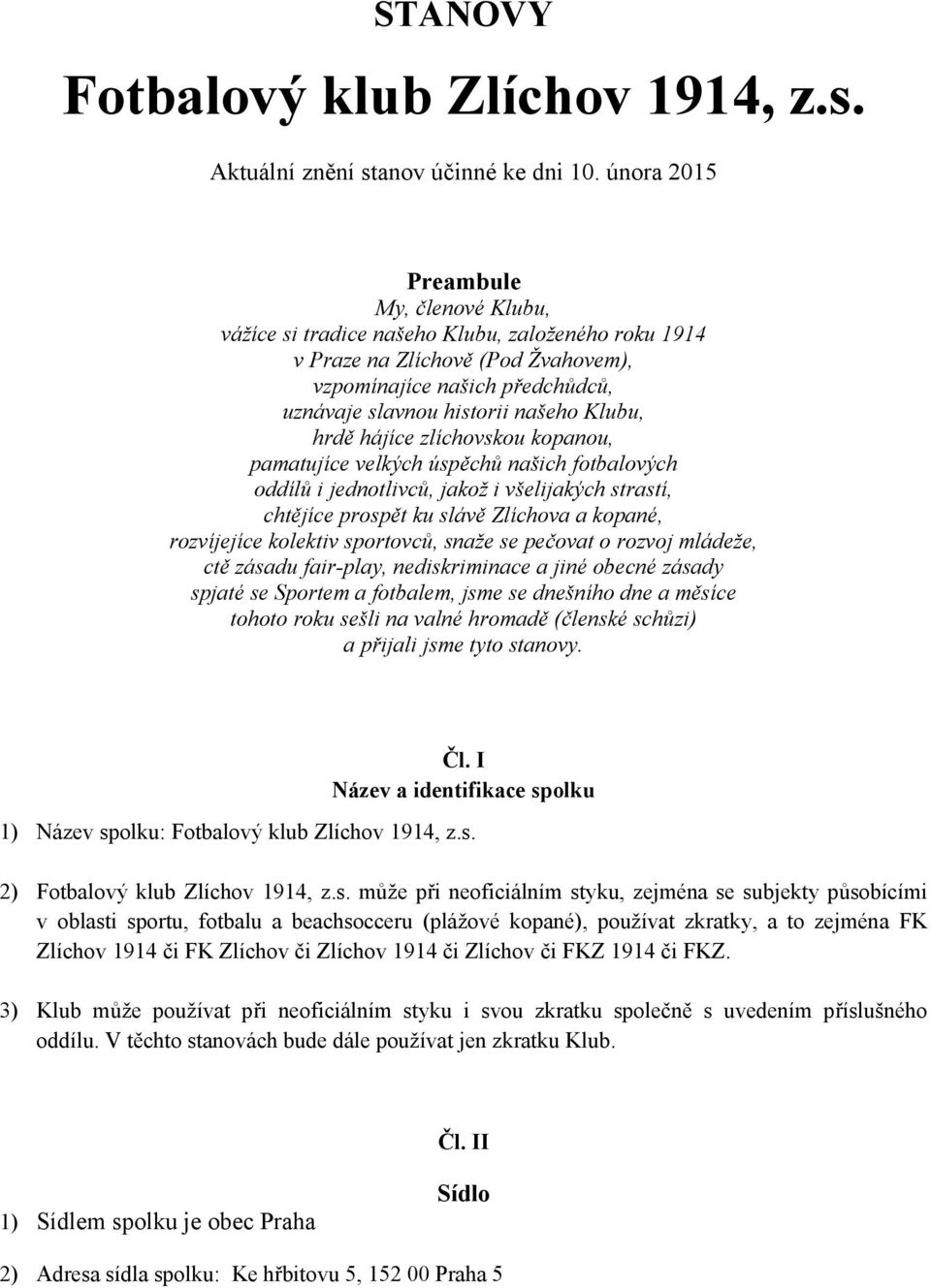 Klubu, hrdě hájíce zlíchovskou kopanou, pamatujíce velkých úspěchů našich fotbalových oddílů i jednotlivců, jakož i všelijakých strastí, chtějíce prospět ku slávě Zlíchova a kopané, rozvíjejíce