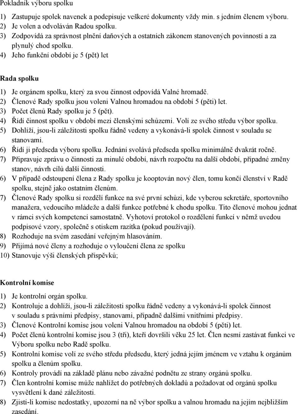 4) Jeho funkční období je 5 (pět) let Rada spolku 1) Je orgánem spolku, který za svou činnost odpovídá Valné hromadě. 2) Členové Rady spolku jsou voleni Valnou hromadou na období 5 (pěti) let.