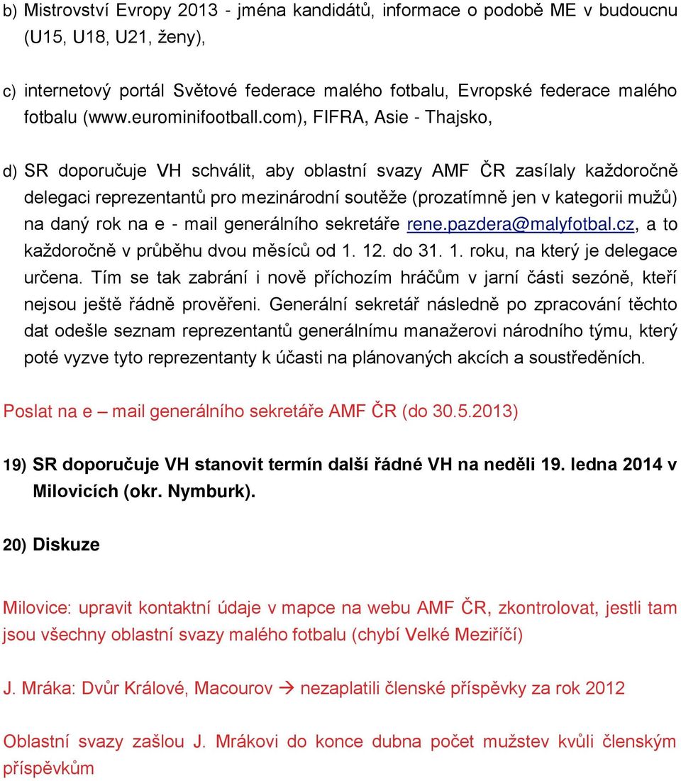 com), FIFRA, Asie - Thajsko, d) SR doporučuje VH schválit, aby oblastní svazy AMF ČR zasílaly každoročně delegaci reprezentantů pro mezinárodní soutěže (prozatímně jen v kategorii mužů) na daný rok