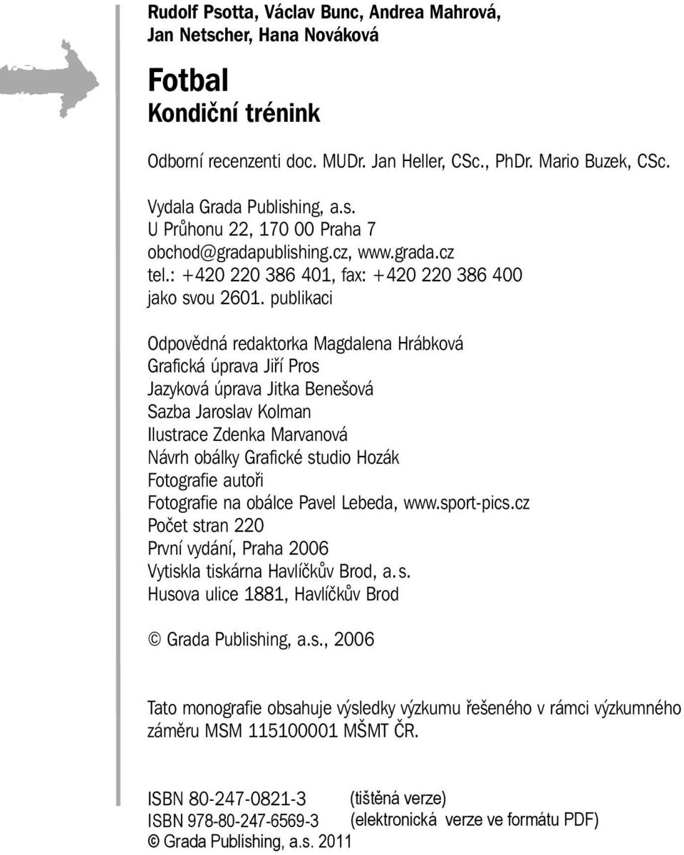 publikaci Odpovědná redaktorka Magdalena Hrábková Grafická úprava Jiří Pros Jazyková úprava Jitka Benešová Sazba Jaroslav Kolman Ilustrace Zdenka Marvanová Návrh obálky Grafické studio Hozák