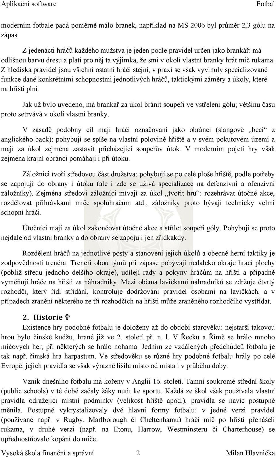 Z hlediska pravidel jsou všichni ostatní hráči stejní, v praxi se však vyvinuly specializované funkce dané konkrétními schopnostmi jednotlivých hráčů, taktickými záměry a úkoly, které na hřišti plní: