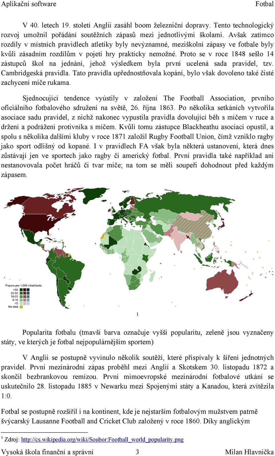 Proto se v roce 1848 sešlo 14 zástupců škol na jednání, jehož výsledkem byla první ucelená sada pravidel, tzv. Cambridgeská pravidla.