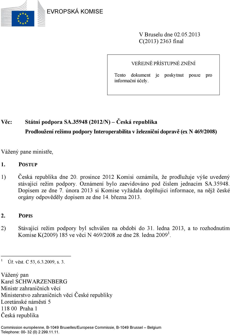 prosince 2012 Komisi oznámila, že prodlužuje výše uvedený stávající režim podpory. Oznámení bylo zaevidováno pod číslem jednacím SA.35948. Dopisem ze dne 7.