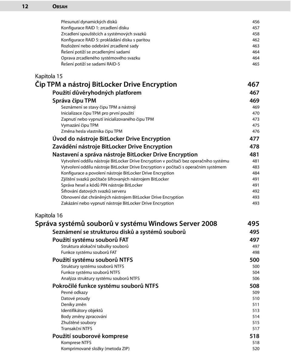 Encryption 467 Použití důvěryhodných platforem 467 Správa čipu TPM 469 Seznámení se stavy čipu TPM a nástroji 469 Inicializace čipu TPM pro první použití 470 Zapnutí nebo vypnutí inicializovaného