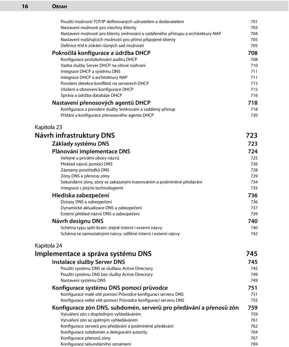 Vazba služby Server DHCP na síťové rozhraní 710 Integrace DHCP a systému DNS 711 Integrace DHCP a architektury NAP 711 Povolení detekce konfliktů na serverech DHCP 715 Uložení a obnovení konfigurace