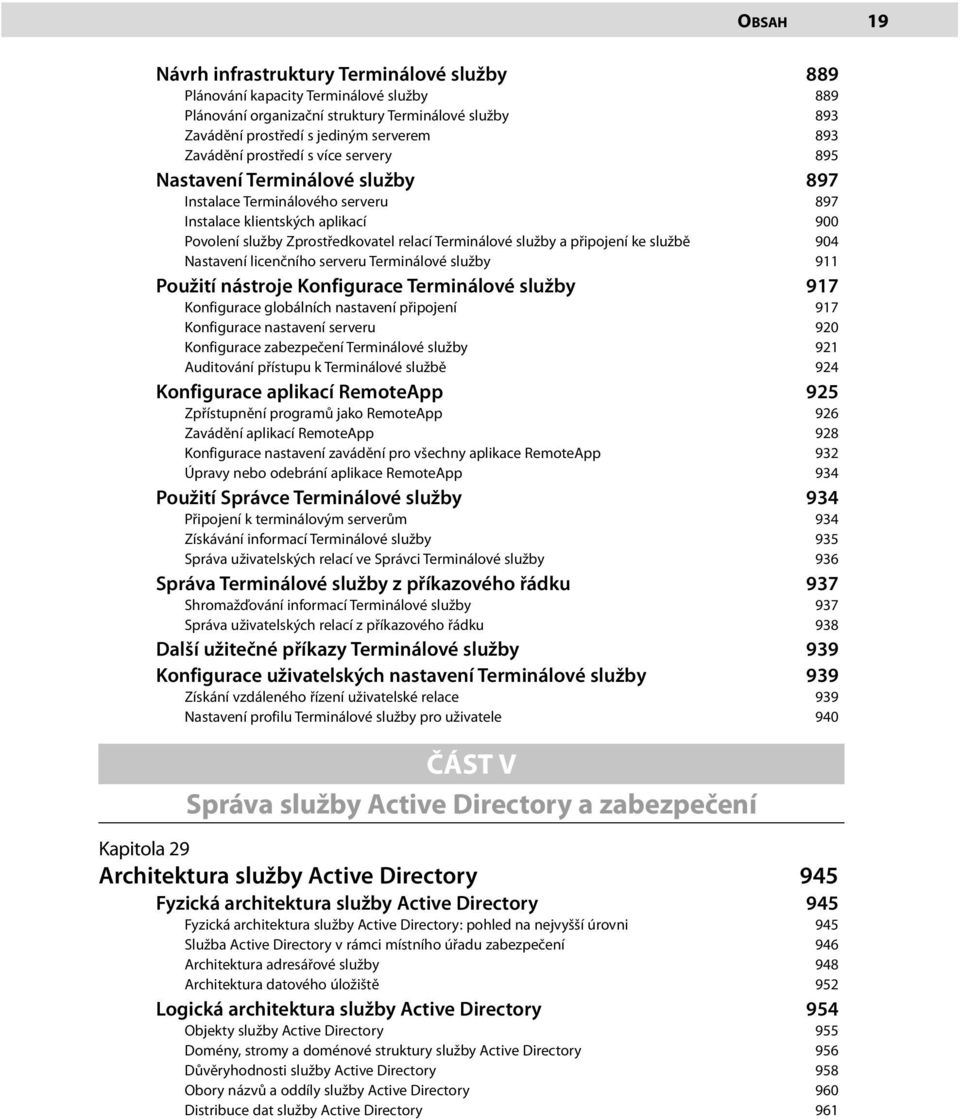 služby a připojení ke službě 904 Nastavení licenčního serveru Terminálové služby 911 Použití nástroje Konfigurace Terminálové služby 917 Konfigurace globálních nastavení připojení 917 Konfigurace