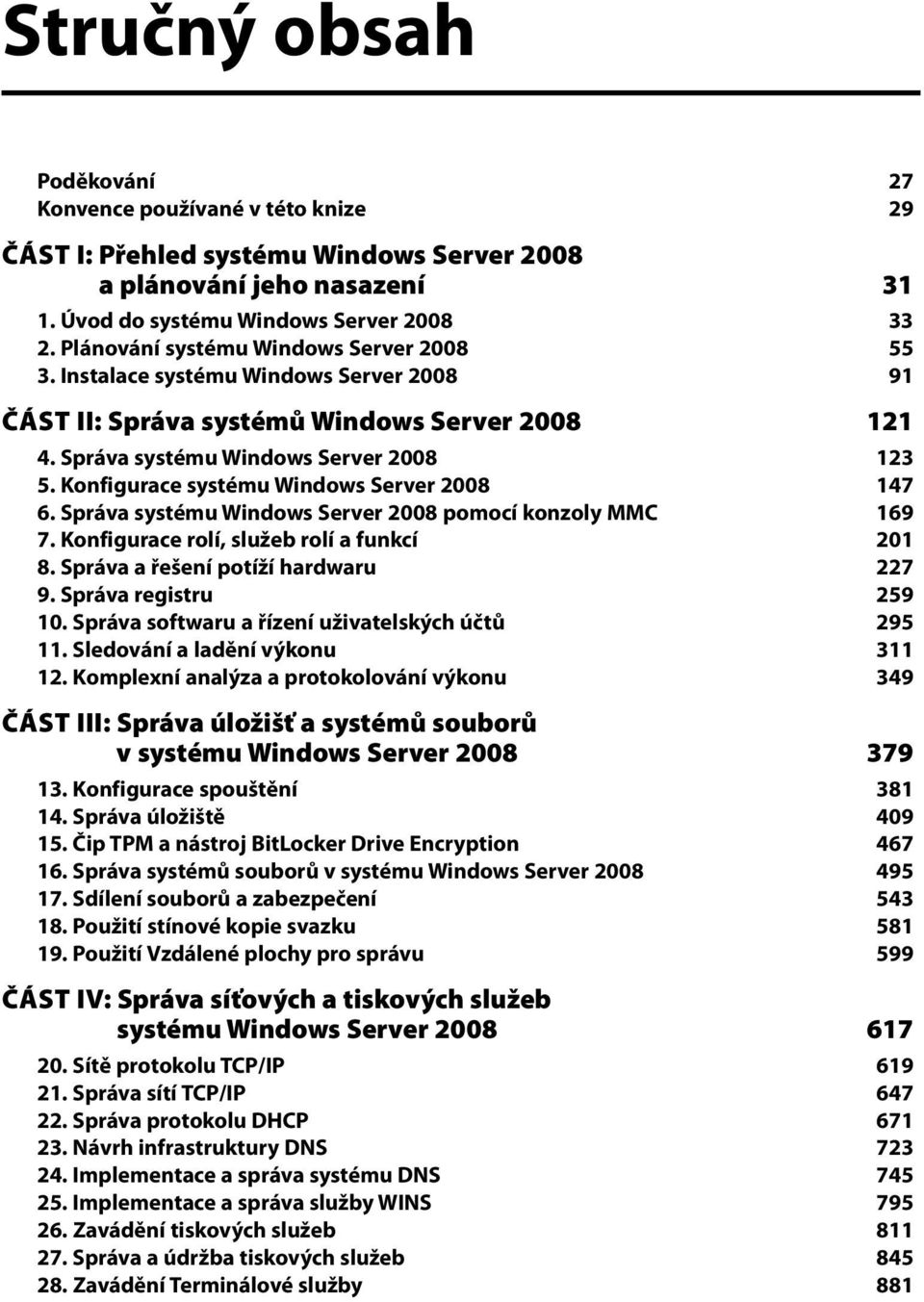 Konfigurace systému Windows Server 2008 147 6. Správa systému Windows Server 2008 pomocí konzoly MMC 169 7. Konfigurace rolí, služeb rolí a funkcí 201 8. Správa a řešení potíží hardwaru 227 9.