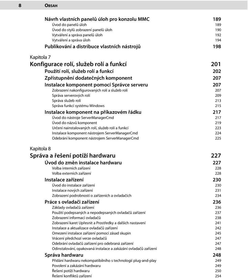 Správce serveru 207 Zobrazení nakonfigurovaných rolí a služeb rolí 207 Správa serverových rolí 209 Správa služeb rolí 213 Správa funkcí systému Windows 215 Instalace komponent na příkazovém řádku 217