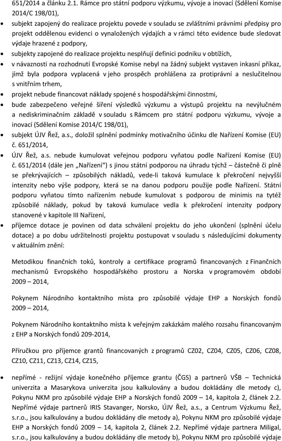 návaznosti na rozhodnutí Evropské Komise nebyl na žádný subjekt vystaven inkasní příkaz, jímž byla podpora vyplacená v jeho prospěch prohlášena za protiprávní a neslučitelnou s vnitřním trhem,