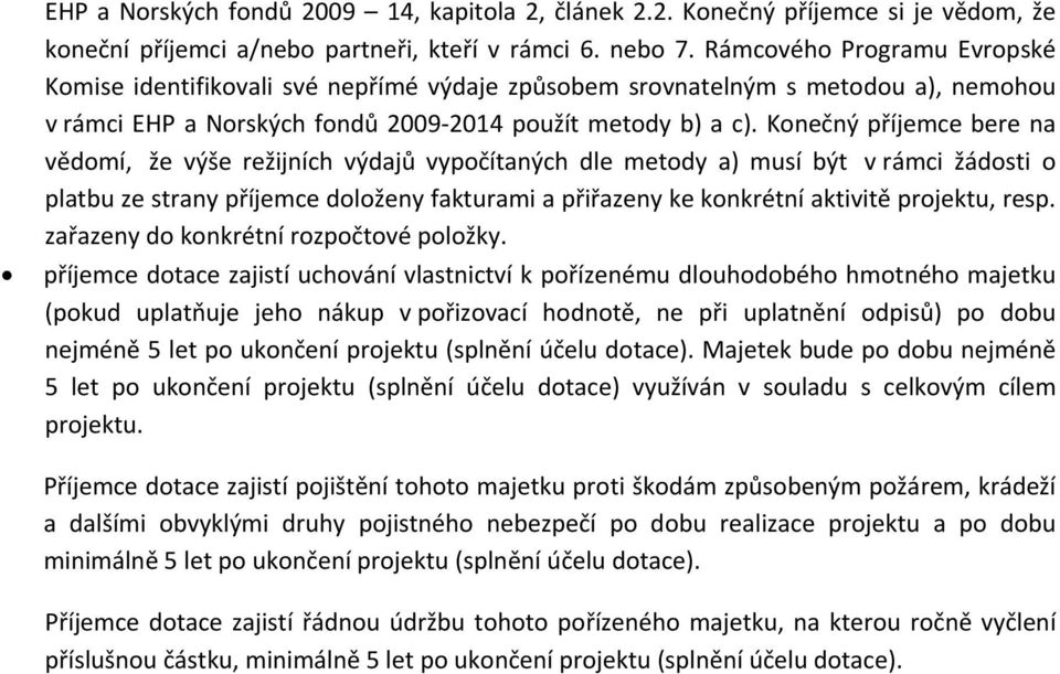 Konečný příjemce bere na vědomí, že výše režijních výdajů vypočítaných dle metody a) musí být v rámci žádosti o platbu ze strany příjemce doloženy fakturami a přiřazeny ke konkrétní aktivitě