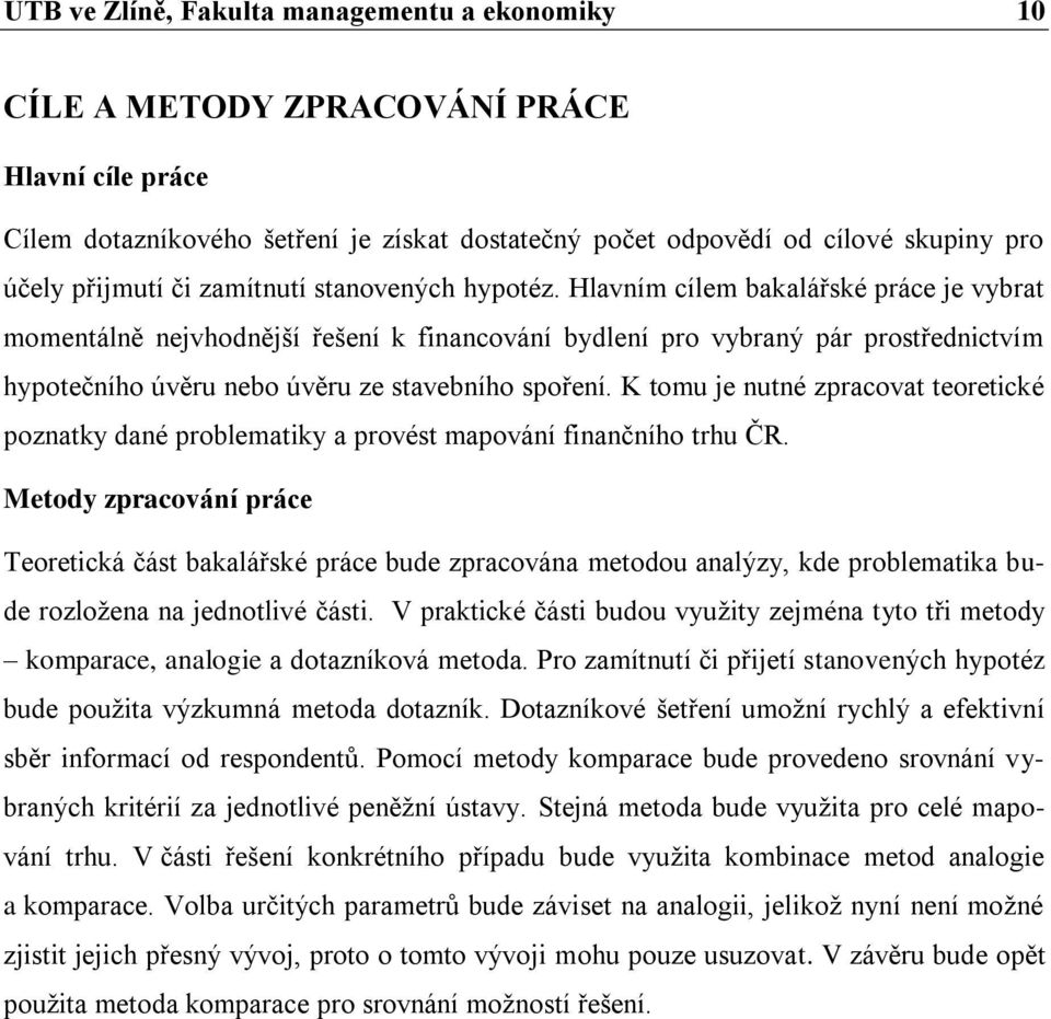 Hlavním cílem bakalářské práce je vybrat momentálně nejvhodnější řešení k financování bydlení pro vybraný pár prostřednictvím hypotečního úvěru nebo úvěru ze stavebního spoření.