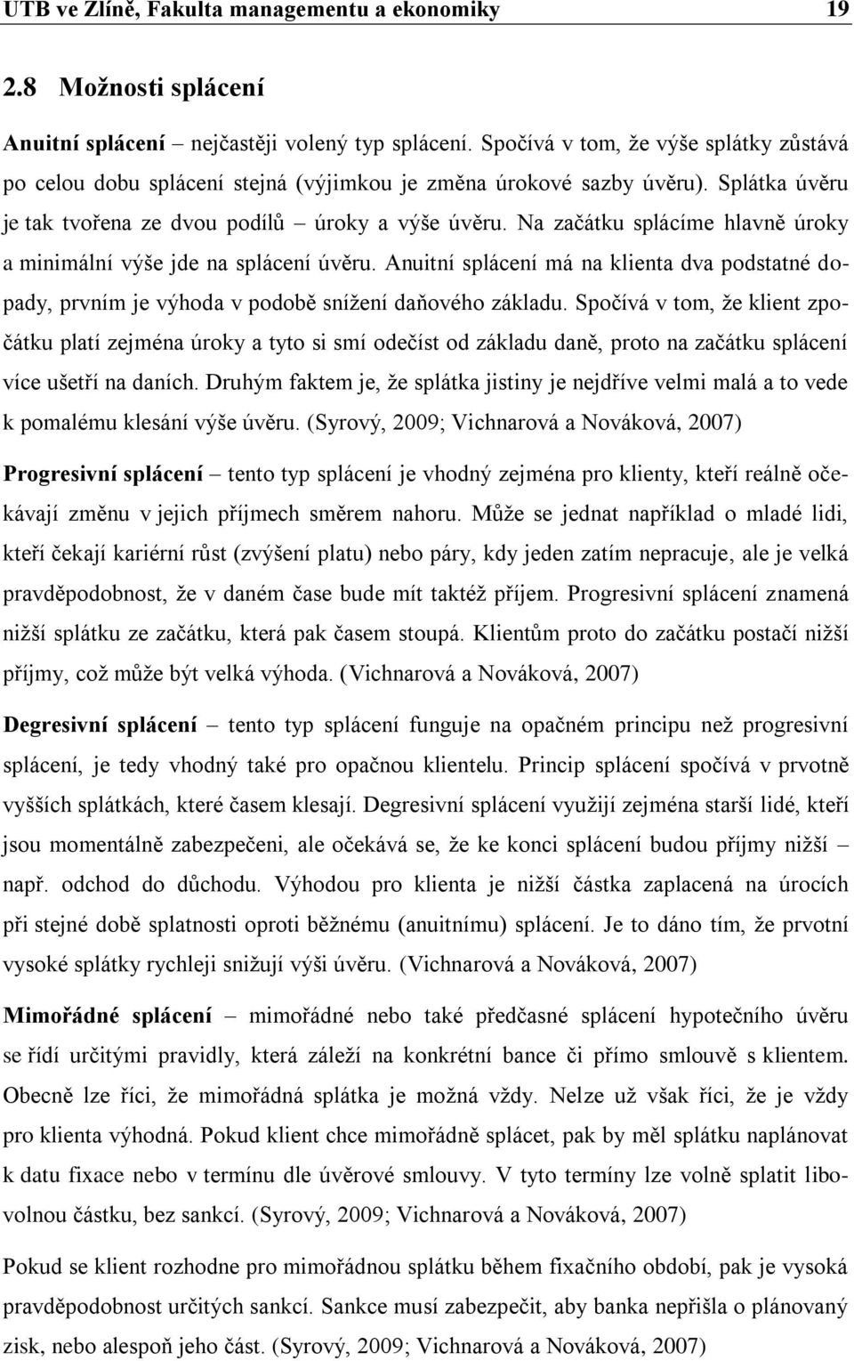 Na začátku splácíme hlavně úroky a minimální výše jde na splácení úvěru. Anuitní splácení má na klienta dva podstatné dopady, prvním je výhoda v podobě snížení daňového základu.