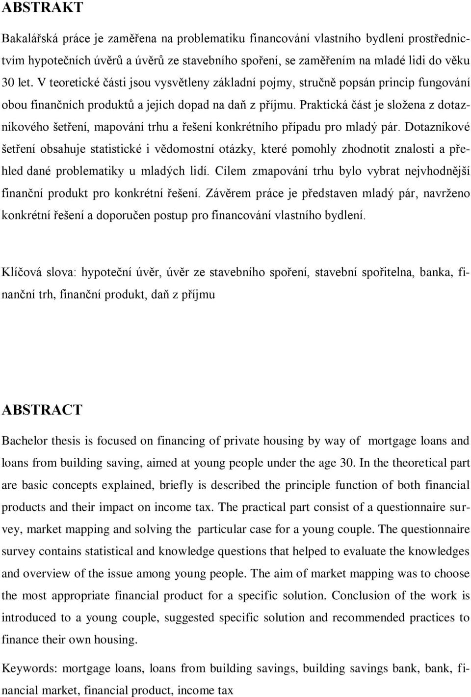 Praktická část je složena z dotazníkového šetření, mapování trhu a řešení konkrétního případu pro mladý pár.