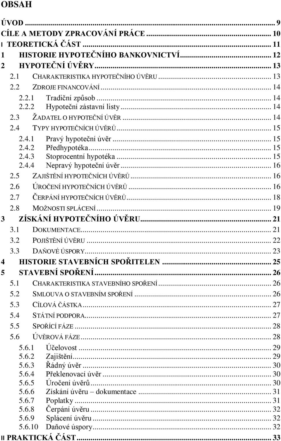 .. 15 2.4.4 Nepravý hypoteční úvěr... 16 2.5 ZAJIŠTĚNÍ HYPOTEČNÍCH ÚVĚRŮ... 16 2.6 ÚROČENÍ HYPOTEČNÍCH ÚVĚRŮ... 16 2.7 ČERPÁNÍ HYPOTEČNÍCH ÚVĚRŮ... 18 2.8 MOŽNOSTI SPLÁCENÍ.