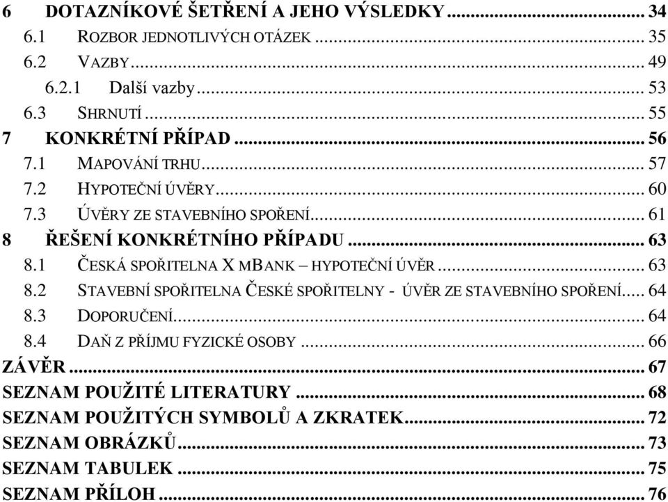 1 ČESKÁ SPOŘITELNA X MBANK HYPOTEČNÍ ÚVĚR... 63 8.2 STAVEBNÍ SPOŘITELNA ČESKÉ SPOŘITELNY - ÚVĚR ZE STAVEBNÍHO SPOŘENÍ... 64 8.3 DOPORUČENÍ... 64 8.4 DAŇ Z PŘÍJMU FYZICKÉ OSOBY.