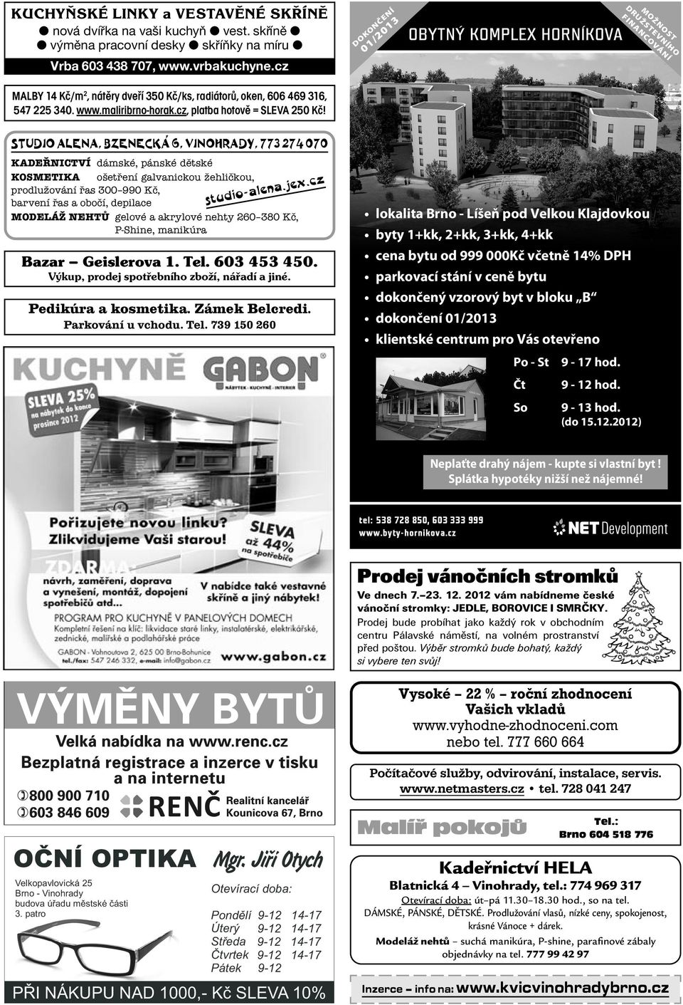 DOKONČENÍ 01/2013 OBYTNÝ KOMPLEX HORNÍKOVA MOŽNOST DRUŽSTEVNÍHO FINANCOVÁNÍ STUDIO ALENA, BZENECKÁ 6, VINOHRADY, 773 274 070 KADEŘNICTVÍ dámské, pánské dětské KOSMETIKA ošetření galvanickou