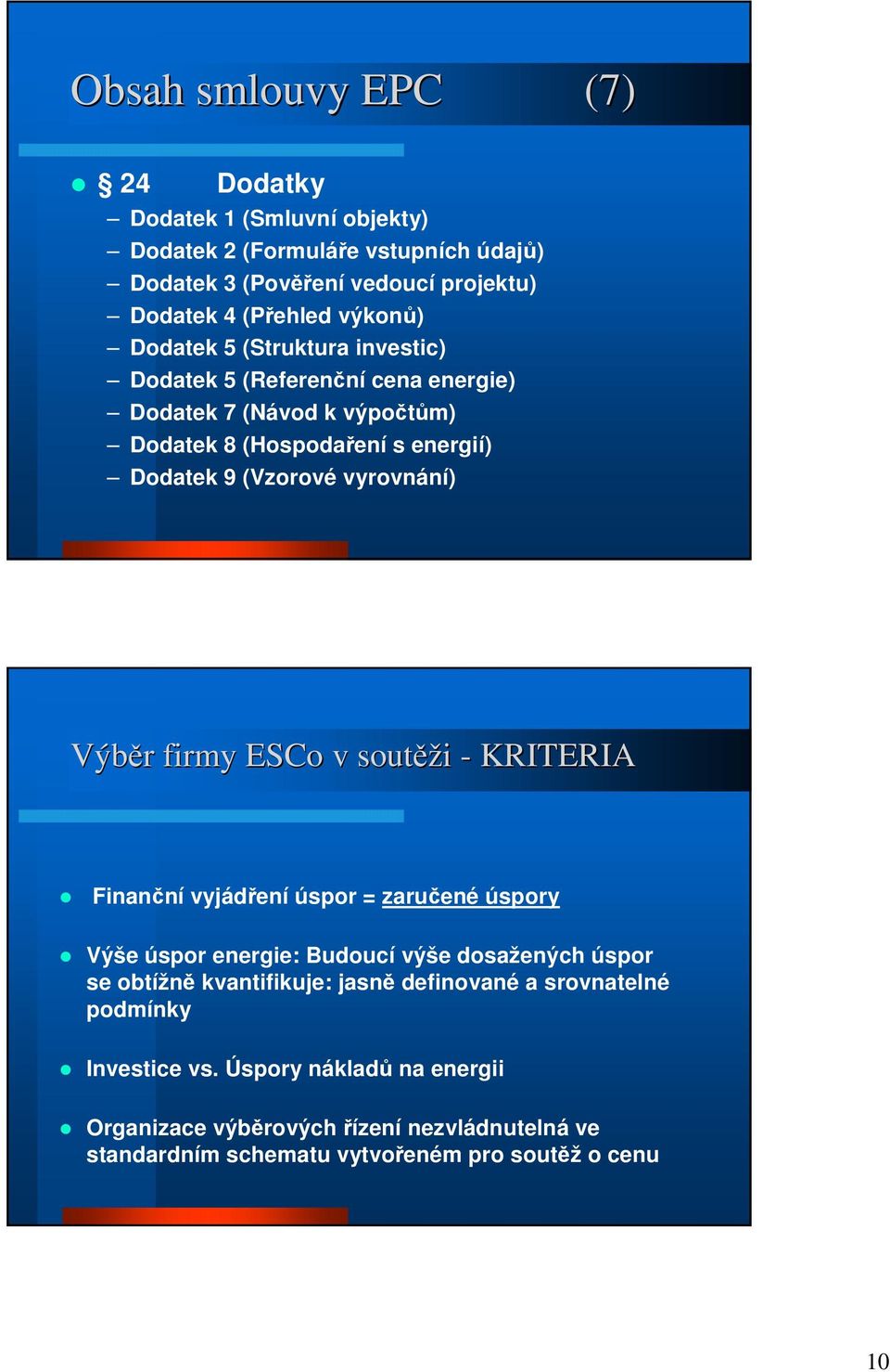 firmy ESCo v soutěž ěži - KRITERIA Finanční vyjádření úspor = zaručené úspory Výše úspor energie: Budoucí výše dosažených úspor se obtížně kvantifikuje: jasně