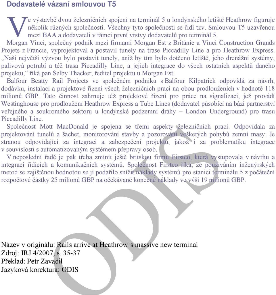 Morgan Vinci, společný podnik mezi firmami Morgan Est z Británie a Vinci Construction Grands Projets z Francie, vyprojektoval a postavil tunely na trase Piccadilly Line a pro Heathrow Express.