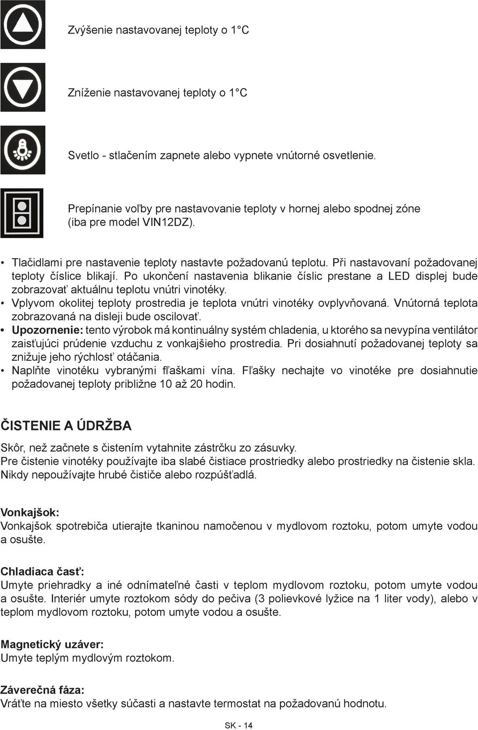 Při nastavovaní požadovanej teploty číslice blikají. Po ukončení nastavenia blikanie číslic prestane a LED displej bude zobrazovať aktuálnu teplotu vnútri vinotéky.