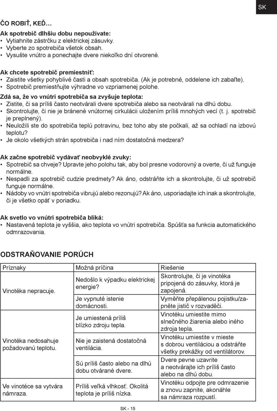 Zdá sa, že vo vnútri spotrebiča sa zvyšuje teplota: Zistite, či sa príliš často neotvárali dvere spotrebiča alebo sa neotvárali na dlhú dobu.