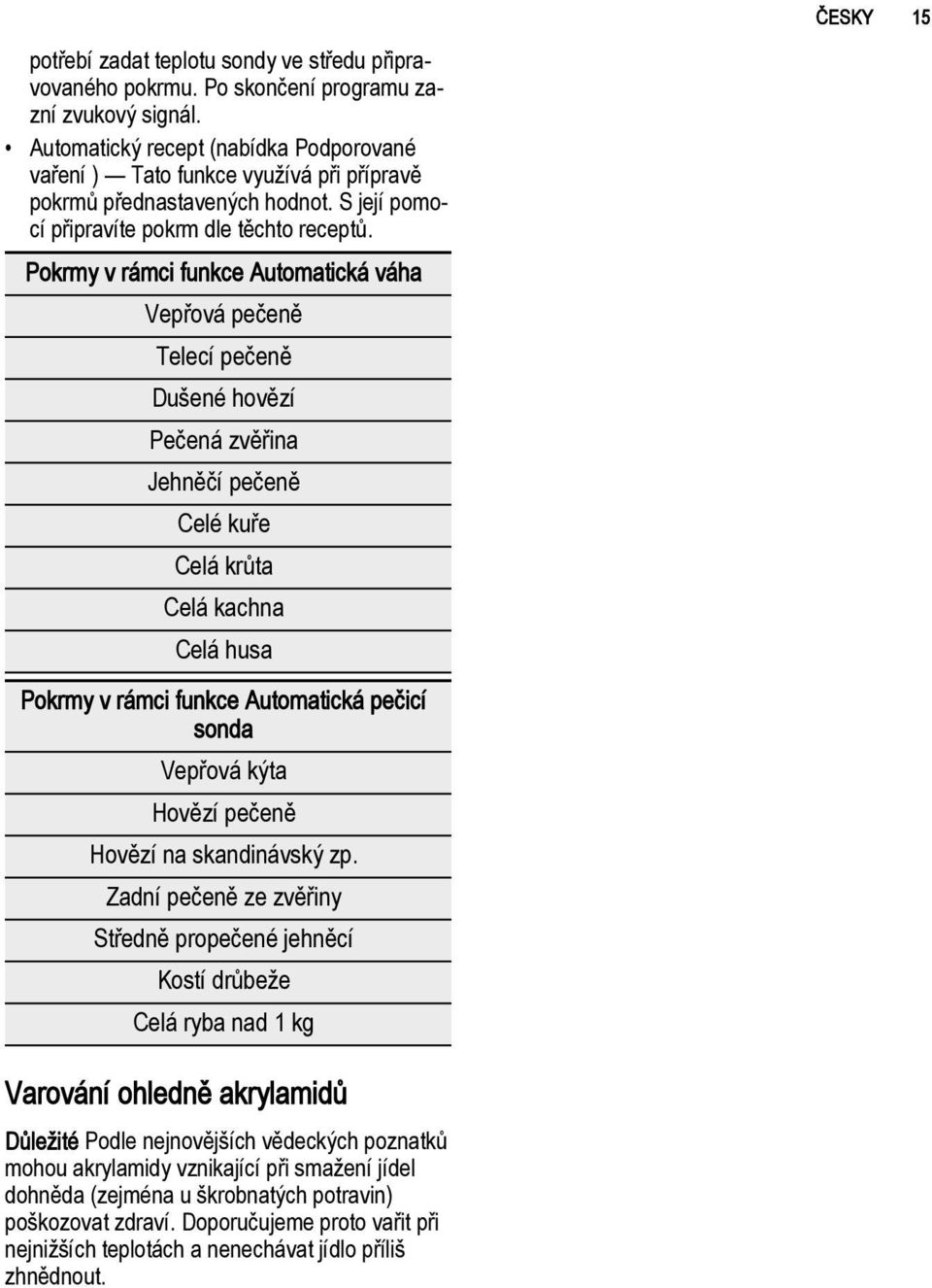 Pokrmy v rámci funkce Automatická váha Vepřová pečeně Telecí pečeně Dušené hovězí Pečená zvěřina Jehněčí pečeně Celé kuře Celá krůta Celá kachna Celá husa Pokrmy v rámci funkce Automatická pečicí