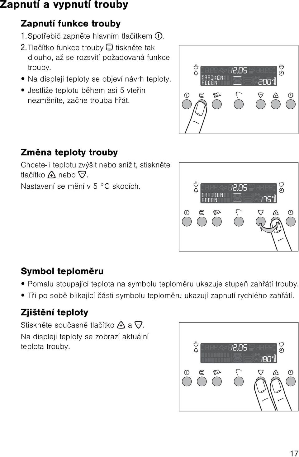 Jestliže teplotu bìhem asi 5 vteøin nezmìníte, zaène trouba høát. Zmìna teploty trouby Chcete-li teplotu zvýšit nebo snížit, stisknìte tlaèítko nebo.