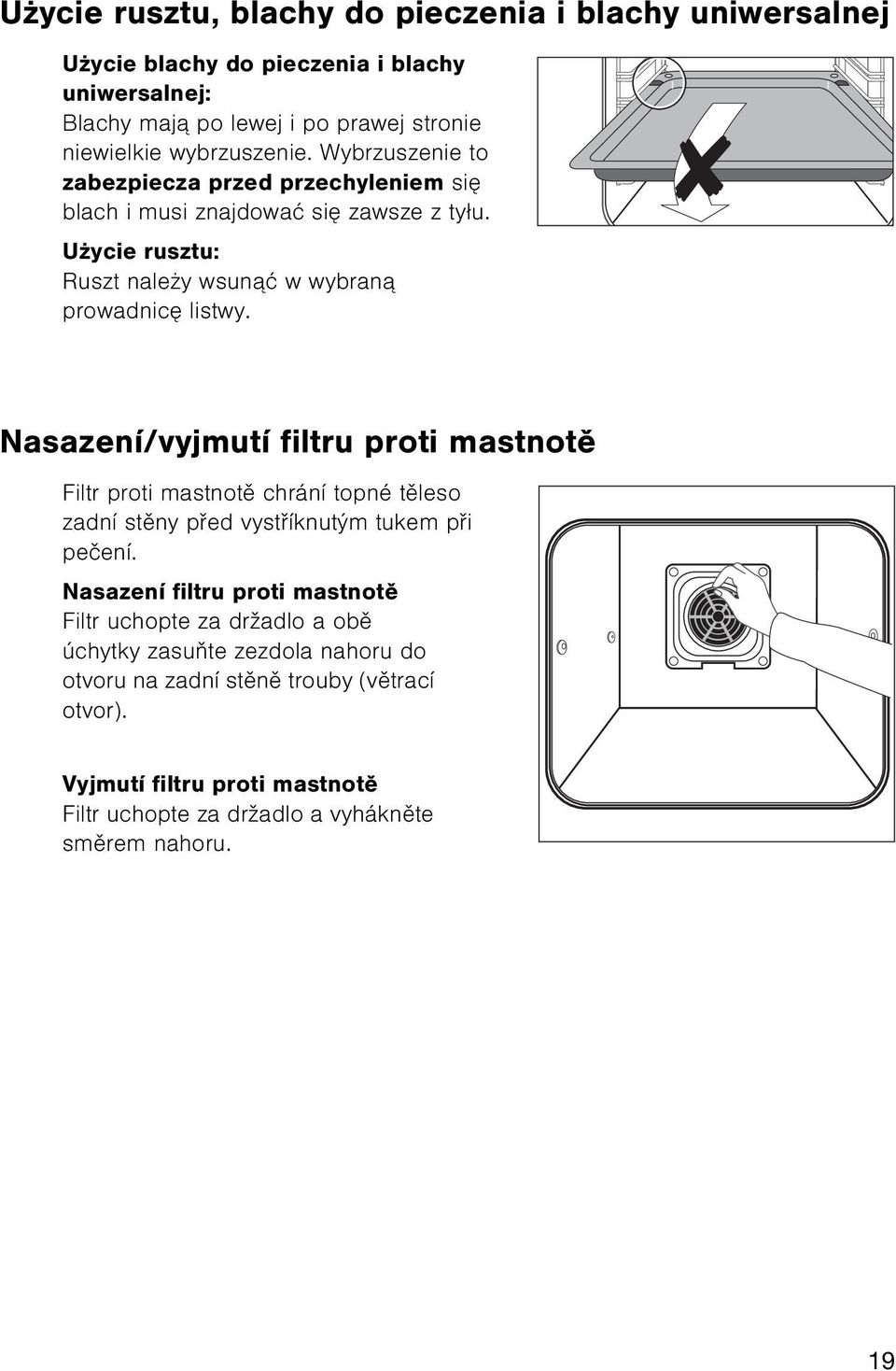Nasazení/vyjmutí filtru proti mastnotì Filtr proti mastnotì chrání topné tìleso zadní stìny pøed vystøíknutým tukem pøi peèení.